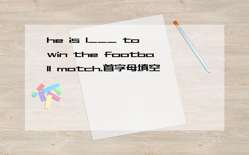 he is l___ to win the football match.首字母填空