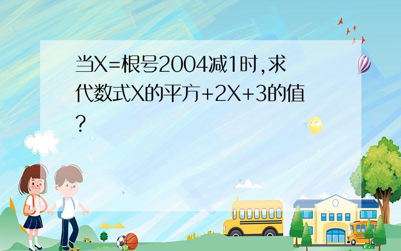 当X=根号2004减1时,求代数式X的平方+2X+3的值?