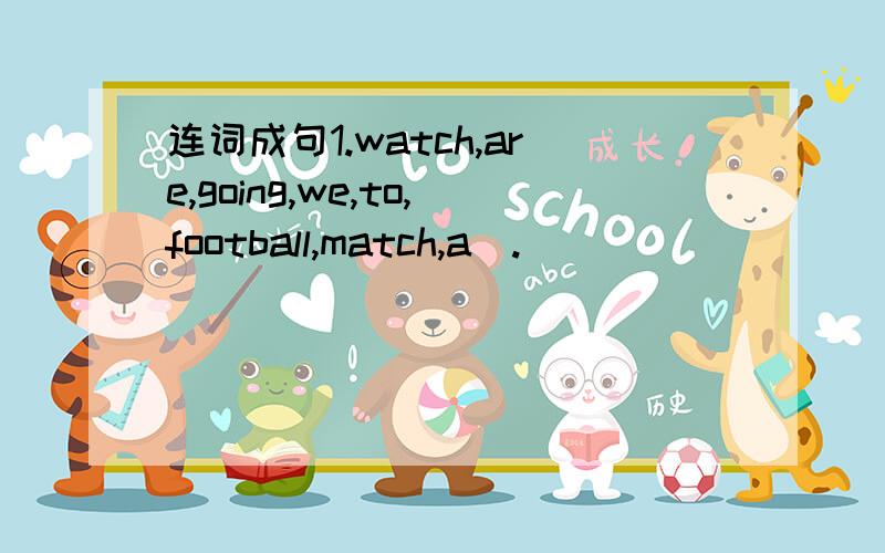 连词成句1.watch,are,going,we,to,football,match,a（.）