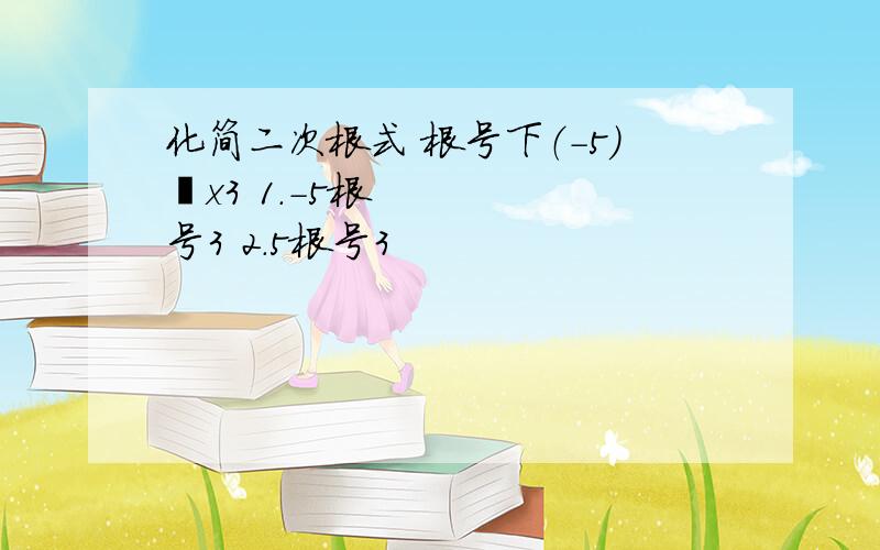 化简二次根式 根号下（-5)²x3 1.-5根号3 2.5根号3