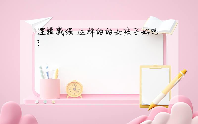 逻辑感强 这样的的女孩子好吗?