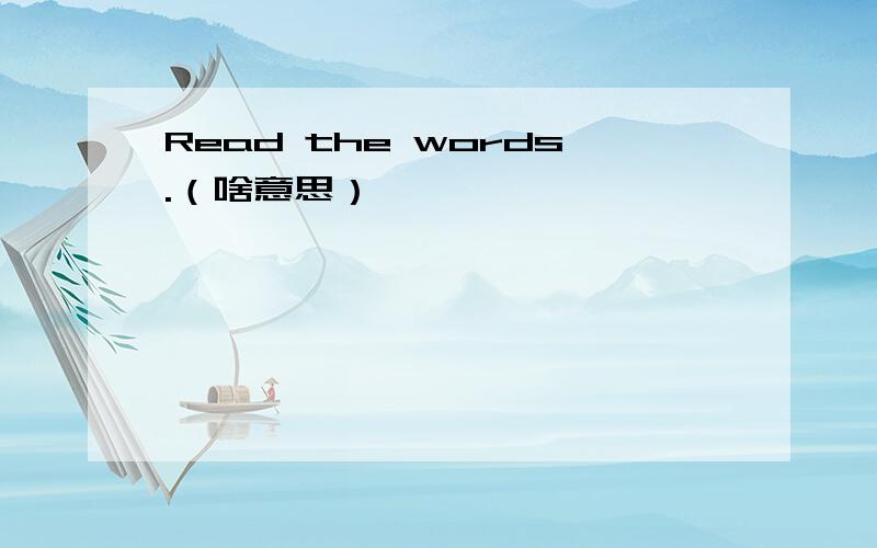 Read the words.（啥意思）