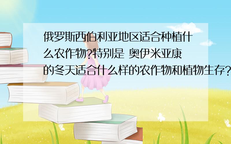 俄罗斯西伯利亚地区适合种植什么农作物?特别是 奥伊米亚康的冬天适合什么样的农作物和植物生存?