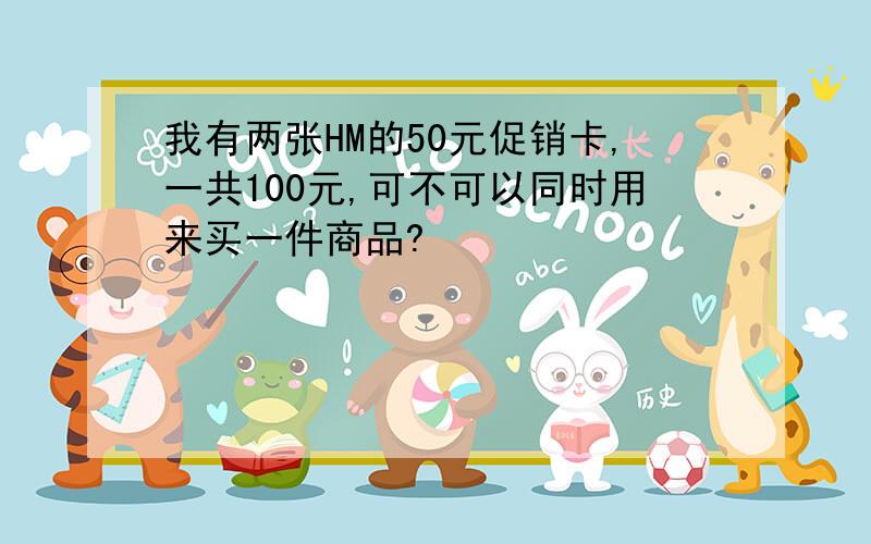 我有两张HM的50元促销卡,一共100元,可不可以同时用来买一件商品?