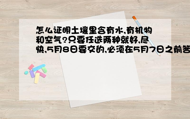 怎么证明土壤里含有水,有机物和空气?只要任选两种就好,尽快,5月8日要交的,必须在5月7日之前答出.