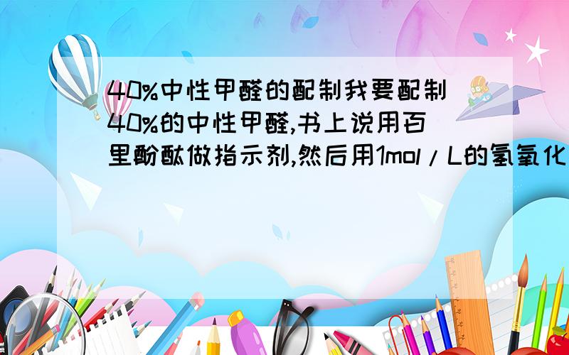 40%中性甲醛的配制我要配制40%的中性甲醛,书上说用百里酚酞做指示剂,然后用1mol/L的氢氧化钠滴定就可以了,但是我不懂,怎么就可以了有指示终点么.