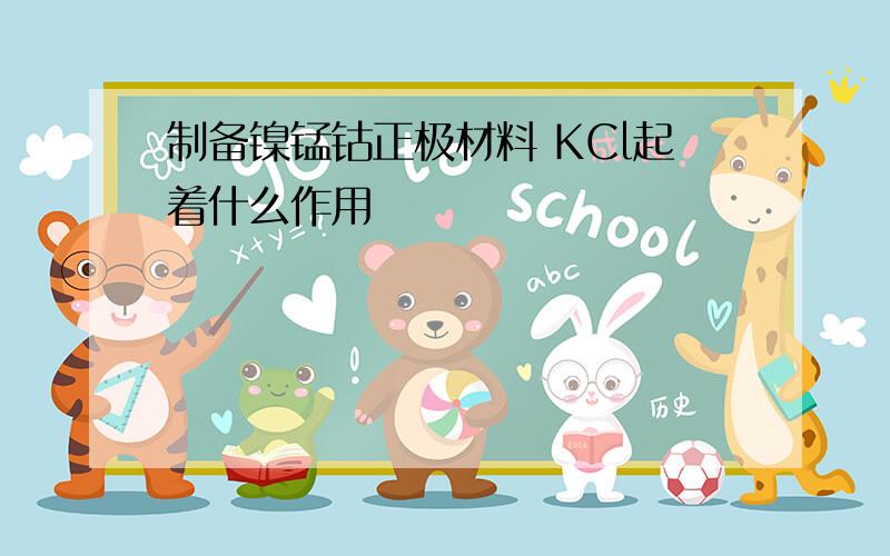 制备镍锰钴正极材料 KCl起着什么作用