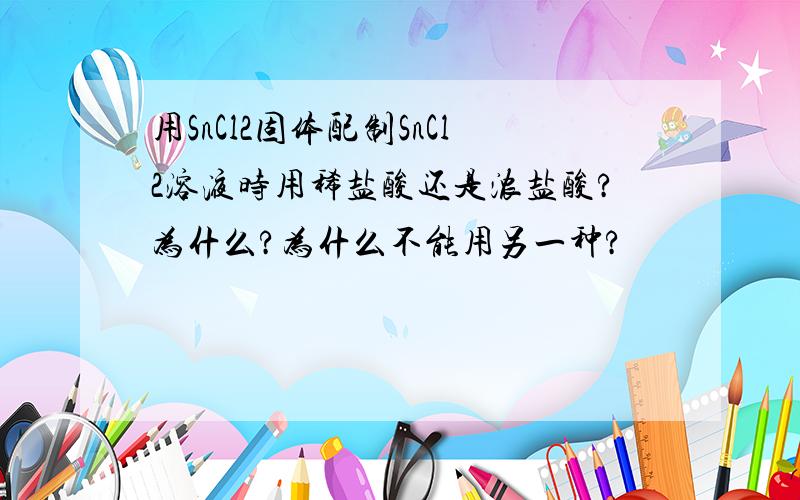 用SnCl2固体配制SnCl2溶液时用稀盐酸还是浓盐酸?为什么?为什么不能用另一种?