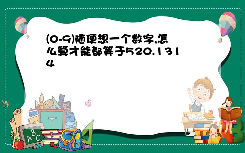 (0-9)随便想一个数字,怎么算才能都等于520.1314