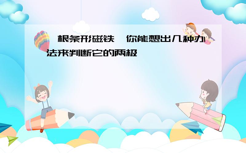 一根条形磁铁,你能想出几种办法来判断它的两极