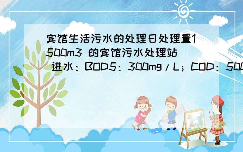 宾馆生活污水的处理日处理量1500m3 的宾馆污水处理站 进水：BOD5：300mg/L；COD：500mg/L；SS：120mg/L  出水：达到《生活杂用水水质标准》的中水回用标准  COD 低于50 求教各位大侠  一般采用什么