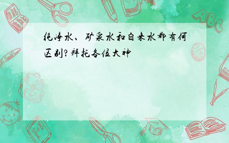 纯净水、矿泉水和自来水都有何区别?拜托各位大神