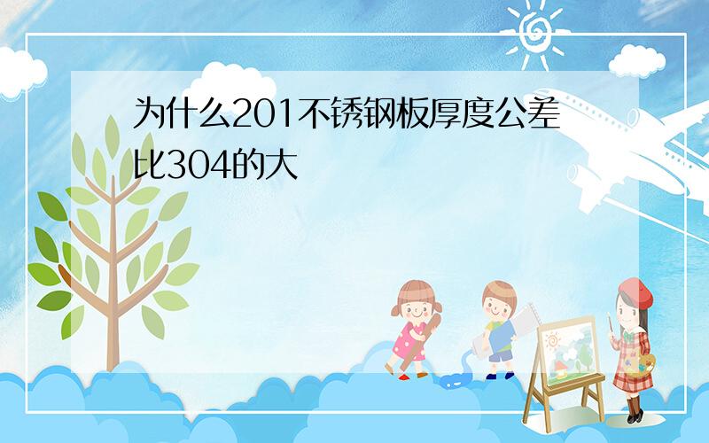 为什么201不锈钢板厚度公差比304的大