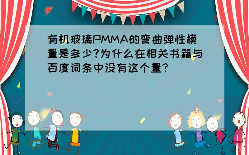 有机玻璃PMMA的弯曲弹性模量是多少?为什么在相关书籍与百度词条中没有这个量?