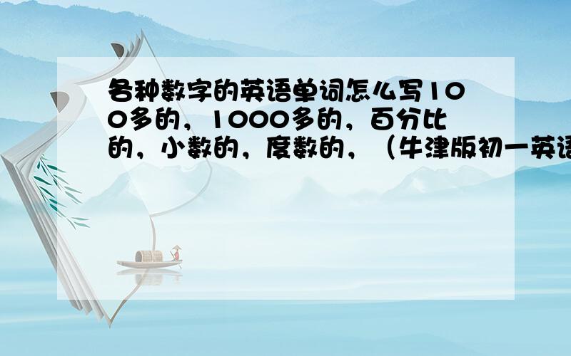 各种数字的英语单词怎么写100多的，1000多的，百分比的，小数的，度数的，（牛津版初一英语里的知识点)123多的，1234多的，有一项也行（一百以下的不要）