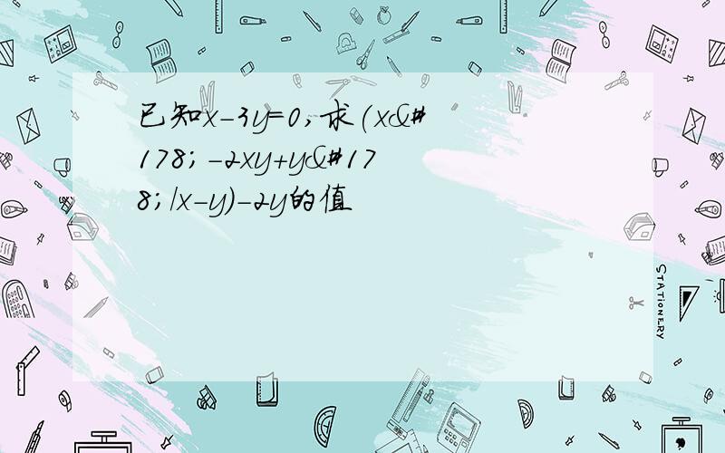 已知x-3y=0,求(x²-2xy+y²/x-y)-2y的值