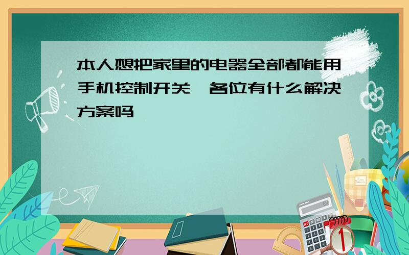 本人想把家里的电器全部都能用手机控制开关,各位有什么解决方案吗