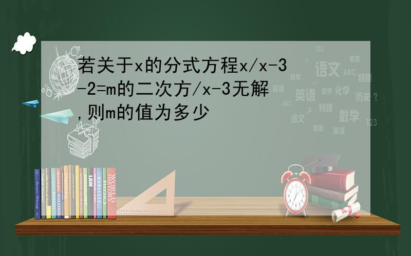 若关于x的分式方程x/x-3-2=m的二次方/x-3无解,则m的值为多少