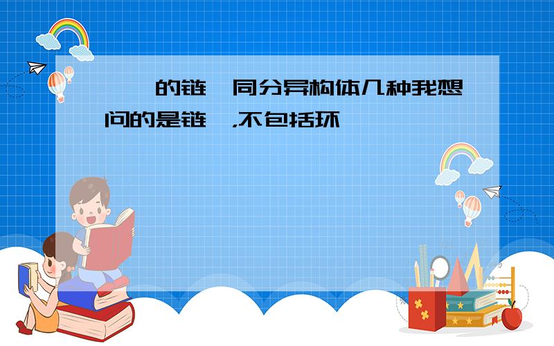 庚烯的链烃同分异构体几种我想问的是链烃，不包括环烷烃