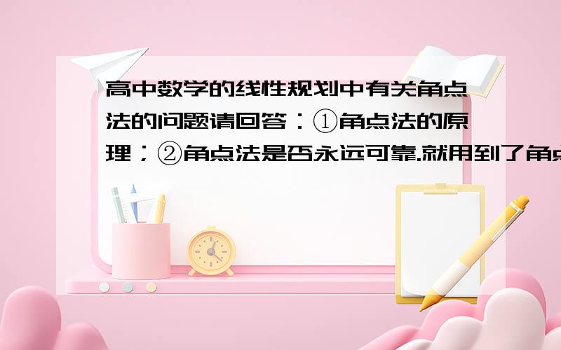 高中数学的线性规划中有关角点法的问题请回答：①角点法的原理；②角点法是否永远可靠.就用到了角点法