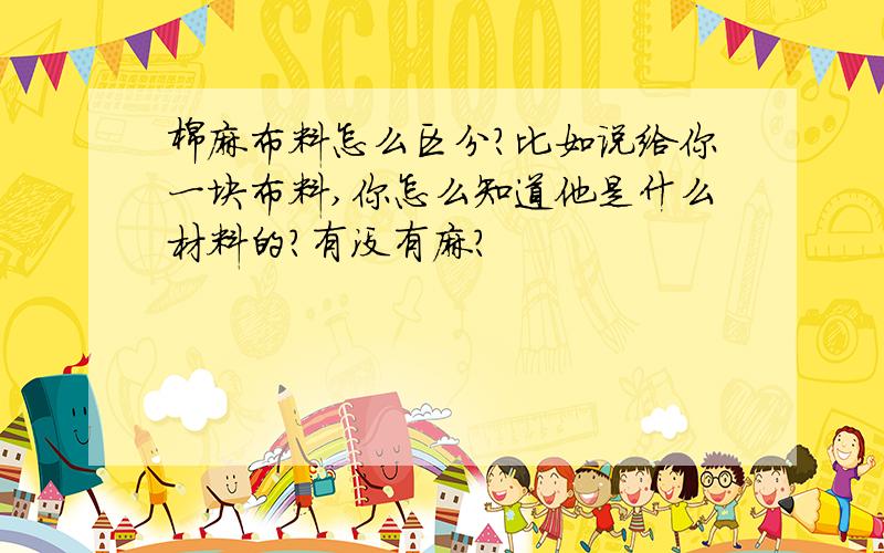 棉麻布料怎么区分?比如说给你一块布料,你怎么知道他是什么材料的?有没有麻?