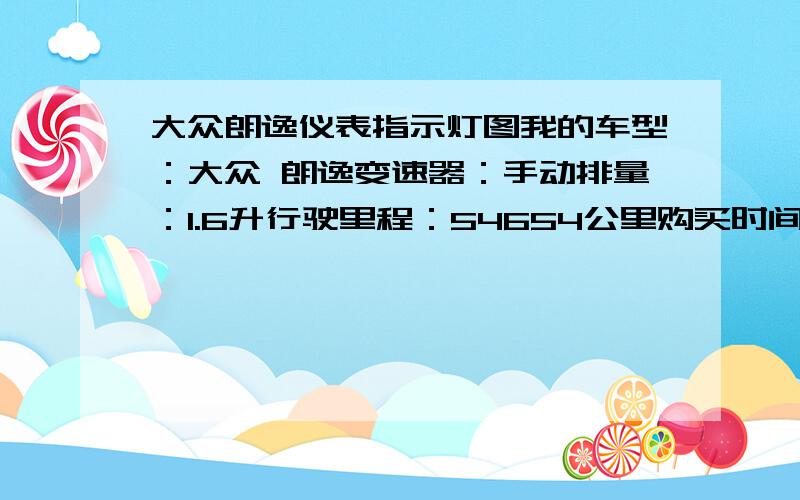 大众朗逸仪表指示灯图我的车型：大众 朗逸变速器：手动排量：1.6升行驶里程：54654公里购买时间：2009年10月大众朗逸汽车仪表盘有个黄色的指示灯,下面一条曲线,上面一个感叹号,外面加个