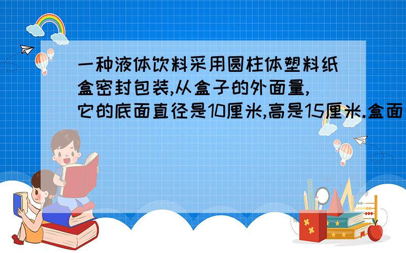 一种液体饮料采用圆柱体塑料纸盒密封包装,从盒子的外面量,它的底面直径是10厘米,高是15厘米.盒面注明：“净含量1177.5毫升.”请通过计算分析该项说明是否存在虚假.