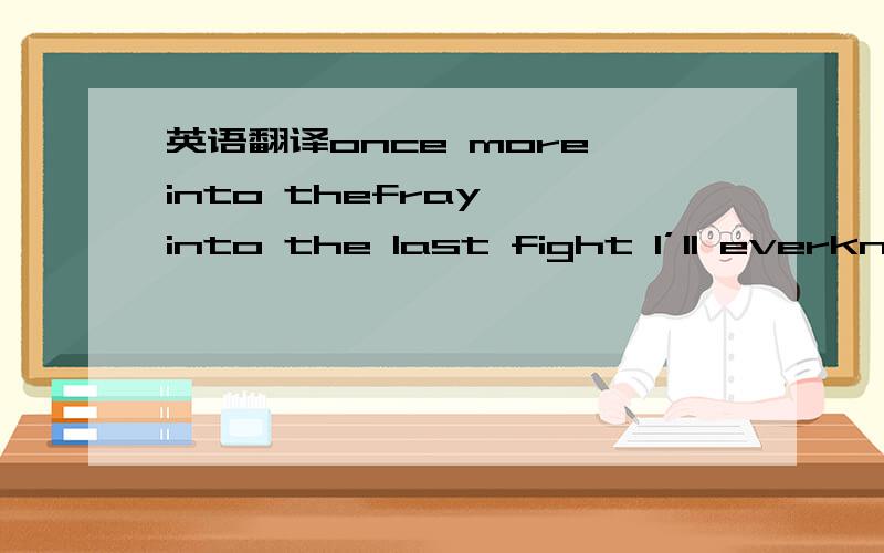 英语翻译once more into thefray……into the last fight I’ll everknow.live and die on this day……live and die on this day…… 求翻译,这是电影《人狼大战》里面的一首诗