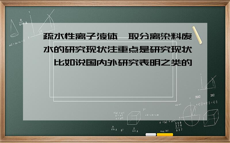 疏水性离子液体萃取分离染料废水的研究现状注重点是研究现状,比如说国内外研究表明之类的