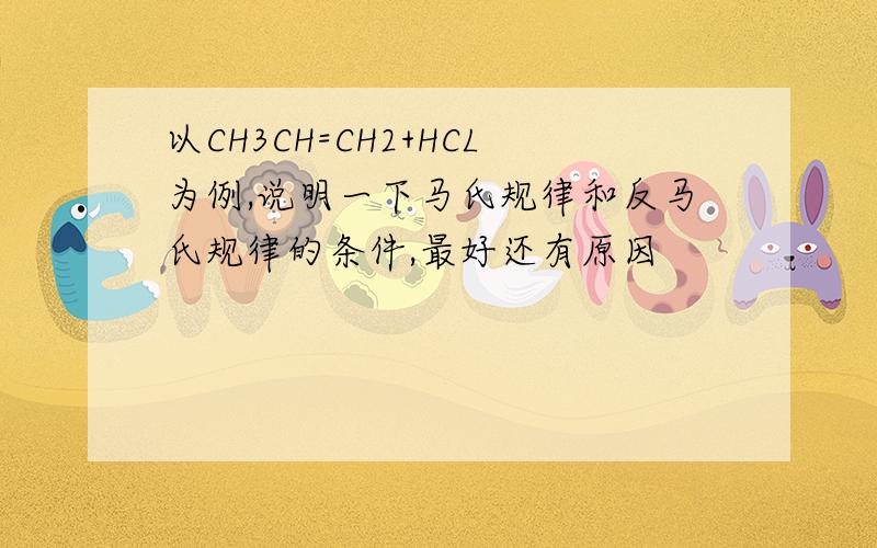 以CH3CH=CH2+HCL为例,说明一下马氏规律和反马氏规律的条件,最好还有原因