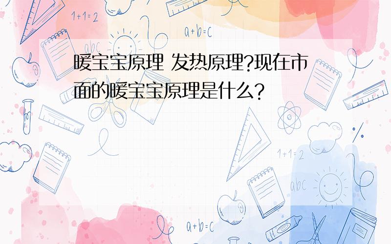 暖宝宝原理 发热原理?现在市面的暖宝宝原理是什么?