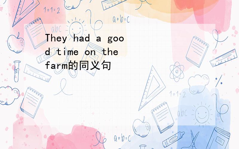 They had a good time on the farm的同义句