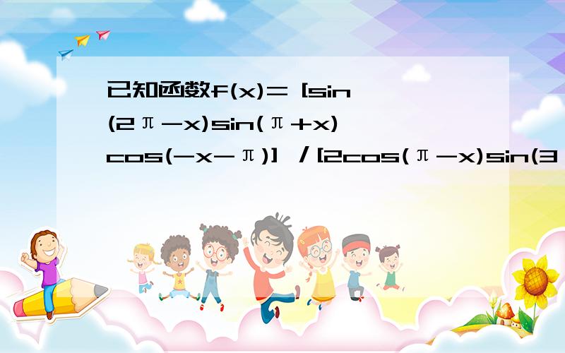 已知函数f(x)= [sin(2π-x)sin(π+x)cos(-x-π)] ／[2cos(π-x)sin(3π-x)],求函数的最小正周期和图像的对称轴方程