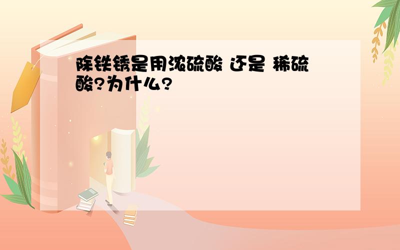 除铁锈是用浓硫酸 还是 稀硫酸?为什么?