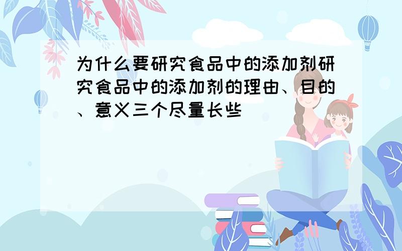 为什么要研究食品中的添加剂研究食品中的添加剂的理由、目的、意义三个尽量长些