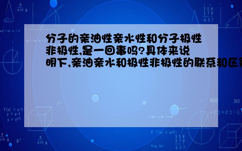 分子的亲油性亲水性和分子极性非极性,是一回事吗?具体来说明下,亲油亲水和极性非极性的联系和区别,