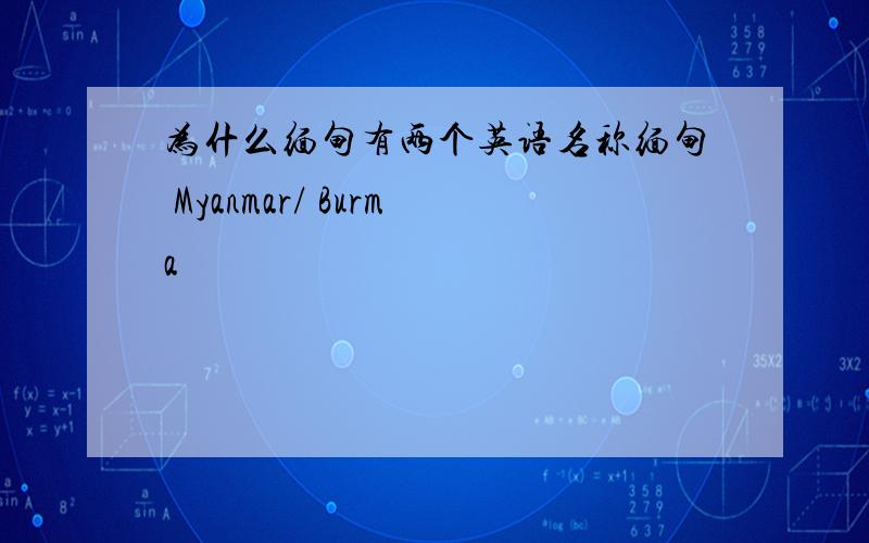 为什么缅甸有两个英语名称缅甸 Myanmar/ Burma