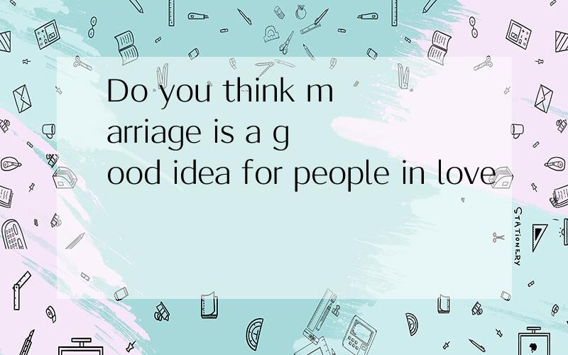 Do you think marriage is a good idea for people in love