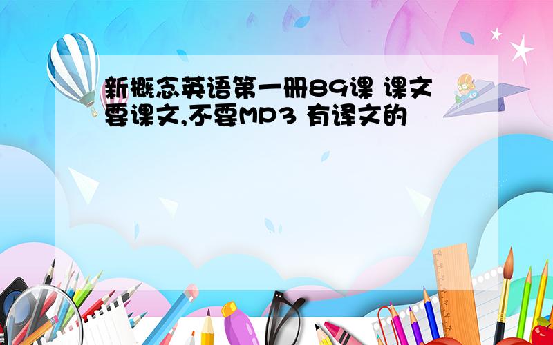 新概念英语第一册89课 课文要课文,不要MP3 有译文的