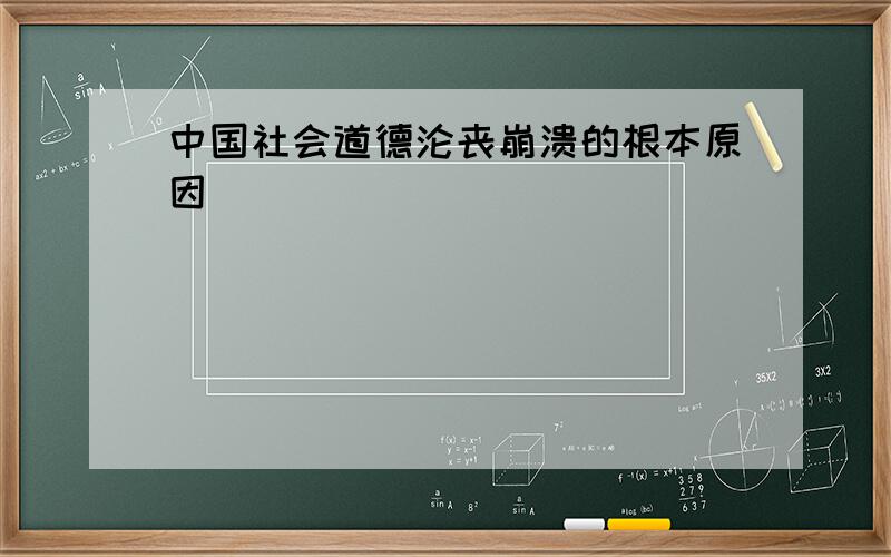 中国社会道德沦丧崩溃的根本原因