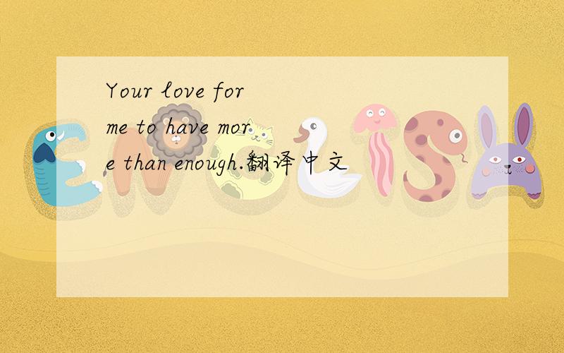 Your love for me to have more than enough.翻译中文