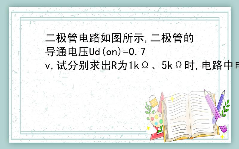 二极管电路如图所示,二极管的导通电压Ud(on)=0.7v,试分别求出R为1kΩ、5kΩ时,电路中电流I1、I2、Io和输出电压Uo