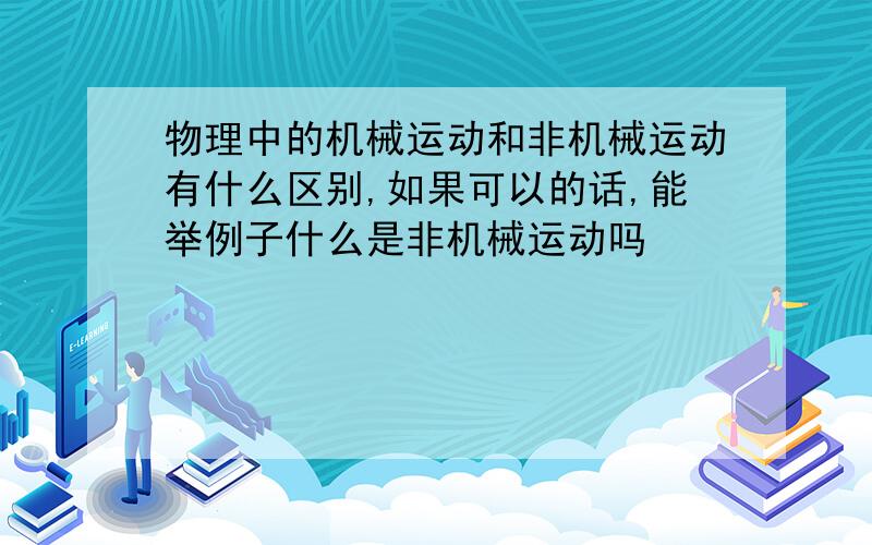 物理中的机械运动和非机械运动有什么区别,如果可以的话,能举例子什么是非机械运动吗