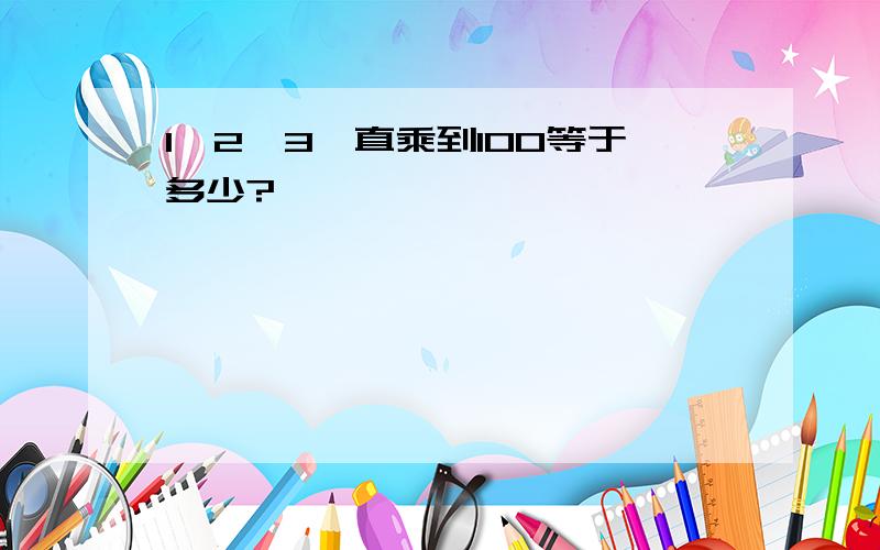 1*2*3一直乘到100等于多少?