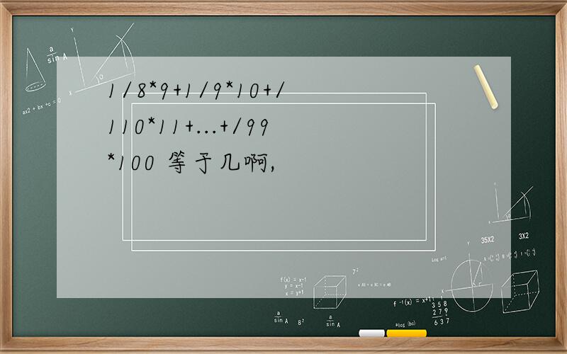 1/8*9+1/9*10+/110*11+...+/99*100 等于几啊,