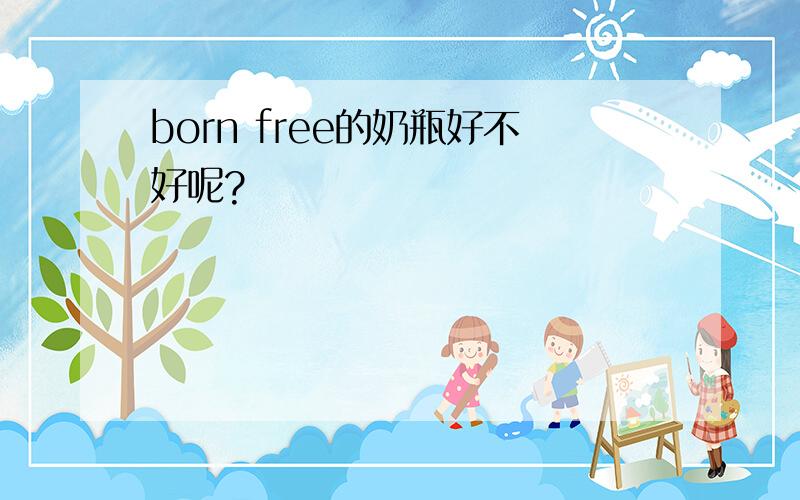 born free的奶瓶好不好呢?