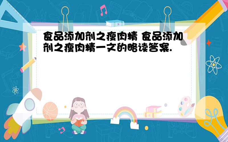 食品添加剂之瘦肉精 食品添加剂之瘦肉精一文的略读答案.