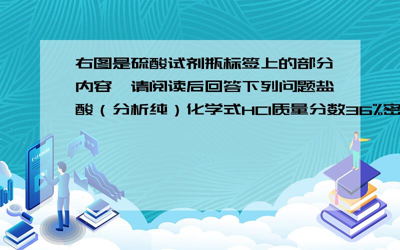 右图是硫酸试剂瓶标签上的部分内容,请阅读后回答下列问题盐酸（分析纯）化学式HCl质量分数36%密度1.18g/cm²配置9%的稀盐酸100g,需要这种浓盐酸的体积约为多少?（精确到1.1mL）