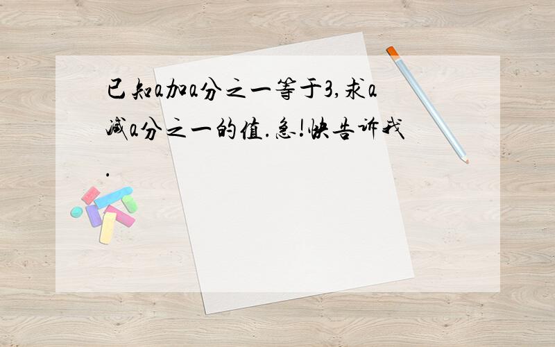 已知a加a分之一等于3,求a减a分之一的值.急!快告诉我.