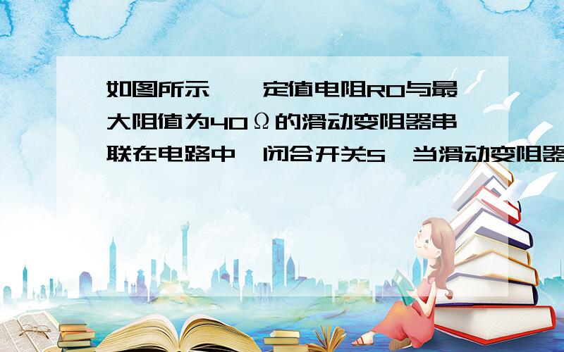 如图所示,一定值电阻R0与最大阻值为40Ω的滑动变阻器串联在电路中,闭合开关S,当滑动变阻器的滑片P滑到最左端时,电流表的示数为0.3A；当滑动变阻器的滑片P滑到最右端时,电流表的示数为0.1A